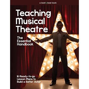 Denver Teaching Musical Theatre: The Essential Handbook: 16 Ready-to-Go Lesson Plans to Build a Better Actor Denver Teaching Musical Theatre: The Essential Handbook: 16 Ready-to-Go Lesson Plans to Build a Better Actor