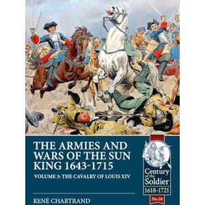 Chartrand, Rene The Armies and Wars of the Sun King 1643-1715: Volume 3: 1685-1697 Campaigns, The Line Cavalry, Dragoons and the Irish Wild Geese (Century of the Soldier) Chartrand, Rene The Armies and Wars of the Sun King 1643-1715: Volume 3: 1685-1697 Campaigns, The Line Cavalry, Dragoons and the Irish Wild Geese (Century of the Soldier)