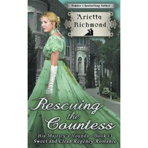 Richmond, Arietta Rescuing the Countess: Sweet and Clean Regency Romance: Volume 13 (His Majesty's Hounds) Richmond, Arietta Rescuing the Countess: Sweet and Clean Regency Romance: Volume 13 (His Majesty's Hounds)