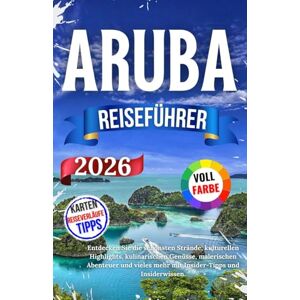 Nils, Jakob Aruba Reiseführer 2026: Entdecken Sie die schönsten Strände, kulturellen Highlights, kulinarischen Genüsse, malerischen Abenteuer und vieles mehr mit Insider-Tipps und Insiderwissen. Nils, Jakob Aruba Reiseführer 2026: Entdecken Sie die schönsten Strände, kulturellen Highlights, kulinarischen Genüsse, malerischen Abenteuer und vieles mehr mit Insider-Tipps und Insiderwissen.