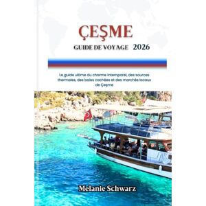 Schwarz, Melanie ÇEŞME GUIDE DE VOYAGE 2026: Le guide ultime du charme intemporel, des sources thermales, des baies cachées et des marchés locaux de Çeşme Schwarz, Melanie ÇEŞME GUIDE DE VOYAGE 2026: Le guide ultime du charme intemporel, des sources thermales, des baies cachées et des marchés locaux de Çeşme
