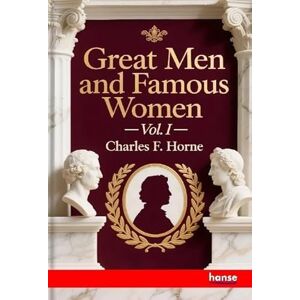 Horne, Charles F. Great Men and Famous Women: Vol. I Horne, Charles F. Great Men and Famous Women: Vol. I
