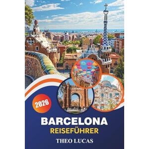 LUCAS, THEO Barcelona Reiseführer 2026: Entdecken Sie berühmte Sehenswürdigkeiten, Strände, kulinarische Köstlichkeiten und praktische Tipps für ein unvergessliches Barcelona-Abenteuer LUCAS, THEO Barcelona Reiseführer 2026: Entdecken Sie berühmte Sehenswürdigkeiten, Strände, kulinarische Köstlichkeiten und praktische Tipps für ein unvergessliches Barcelona-Abenteuer