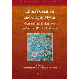 Mineke Schipper Chinas Creation and Origin Myths: Cross-cultural Explorations in Oral and Written Traditions: 2 (Religion in Chinese Societies, 2) Mineke Schipper Chinas Creation and Origin Myths: Cross-cultural Explorations in Oral and Written Traditions: 2 (Religion in Chinese Societies, 2)