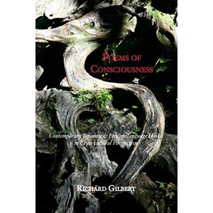 Gilbert, Richard Poems of Consciousness: Contemporary Japanese & English-language Haiku in Cross-cultural Perspectives Gilbert, Richard Poems of Consciousness: Contemporary Japanese & English-language Haiku in Cross-cultural Perspectives