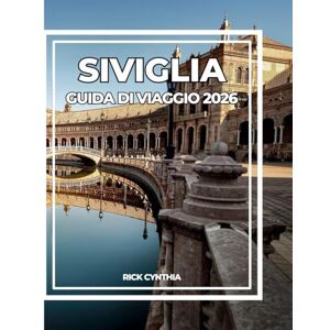 Cynthia, Rick SIVIGLIA GUIDA DI VIAGGIO 2026: Il tuo compagno completo per il 2026 nella capitale della cultura e del sole dell'Andalusia. Cynthia, Rick SIVIGLIA GUIDA DI VIAGGIO 2026: Il tuo compagno completo per il 2026 nella capitale della cultura e del sole dell'Andalusia.