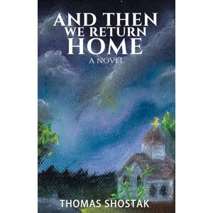 Shostak, Thomas And Then We Return Home: A Novel Shostak, Thomas And Then We Return Home: A Novel