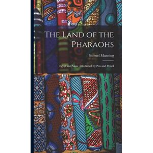 Manning, Samuel 1822-1881 The Land of the Pharaohs: Egypt and Sinai: Illustrated by Pen and Pencil Manning, Samuel 1822-1881 The Land of the Pharaohs: Egypt and Sinai: Illustrated by Pen and Pencil