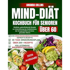 Collins, Amanda Mind-Diät-Kochbuch für Senioren über 60: Köstliche, gehirnfördernde Rezepte zur Unterstützung des Gedächtnisses, der Herzgesundheit und eines gesunden Alterns Collins, Amanda Mind-Diät-Kochbuch für Senioren über 60: Köstliche, gehirnfördernde Rezepte zur Unterstützung des Gedächtnisses, der Herzgesundheit und eines gesunden Alterns
