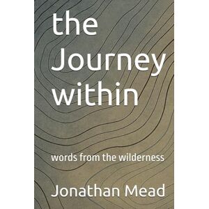 Mead, Jonathan the Journey within: words from the wilderness Mead, Jonathan the Journey within: words from the wilderness