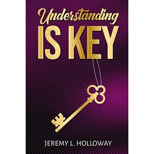 Holloway, Jeremy L. Understanding Is Key Holloway, Jeremy L. Understanding Is Key