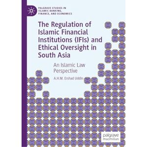 Uddin, A.H.M. Ershad The Regulation of Islamic Financial Institutions (IFIs) and Ethical Oversight in South Asia: An Islamic Law Perspective (Palgrave Studies in Islamic Banking, Finance, and Economics) Uddin, A.H.M. Ershad The Regulation of Islamic Financial Institutions (IFIs) and Ethical Oversight in South Asia: An Islamic Law Perspective (Palgrave Studies in Islamic Banking, Finance, and Economics)