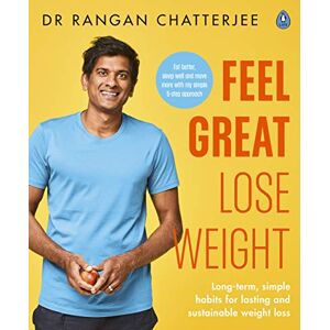 Chatterjee, Dr Rangan Feel Great Lose Weight: Long term, simple habits for lasting and sustainable weight loss Chatterjee, Dr Rangan Feel Great Lose Weight: Long term, simple habits for lasting and sustainable weight loss