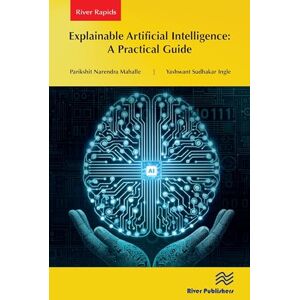 Mahalle, Parikshit Narendra Explainable Artificial Intelligence: A Practical Guide (River Publishers Rapids Series on Intelligence in Chips) Mahalle, Parikshit Narendra Explainable Artificial Intelligence: A Practical Guide (River Publishers Rapids Series on Intelligence in Chips)