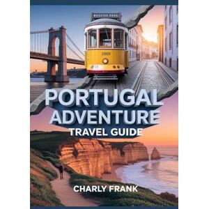 Frank, Charly Portugal Adventure Travel Guide: Expert Tips, Thrilling Outdoor Activities, Coastal Trails & Hidden Gems for Explorers and Adventure Seekers Frank, Charly Portugal Adventure Travel Guide: Expert Tips, Thrilling Outdoor Activities, Coastal Trails & Hidden Gems for Explorers and Adventure Seekers