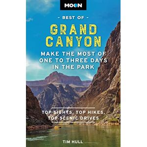 Hull, Tim Moon Best of Grand Canyon: Make the Most of One to Three Days in the Park (Travel Guide) Hull, Tim Moon Best of Grand Canyon: Make the Most of One to Three Days in the Park (Travel Guide)