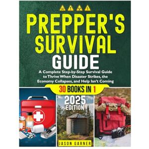 Garner, Jason PREPPER'S SURVIVAL GUIDE: A Complete Step-by-Step Survival Guide to Thrive When Disaster Strikes, the Economy Collapses, and Help Isn’t Coming Garner, Jason PREPPER'S SURVIVAL GUIDE: A Complete Step-by-Step Survival Guide to Thrive When Disaster Strikes, the Economy Collapses, and Help Isn’t Coming