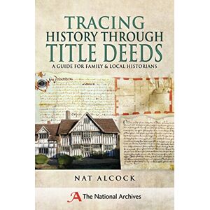 Alcock, Nat Tracing History Through Title Deeds: A Guide for Family and Local Historians Alcock, Nat Tracing History Through Title Deeds: A Guide for Family and Local Historians