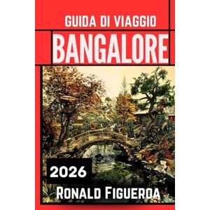 Figueroa, Ronald BANGALORE GUIDA DI VIAGGIO 2026 Figueroa, Ronald BANGALORE GUIDA DI VIAGGIO 2026