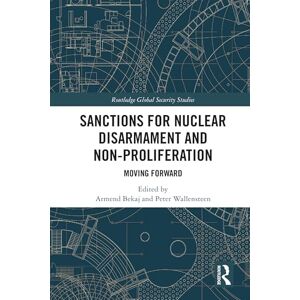 Sanctions for Nuclear Disarmament and Non-Proliferation: Moving Forward (Routledge Global Security Studies) Sanctions for Nuclear Disarmament and Non-Proliferation: Moving Forward (Routledge Global Security Studies)