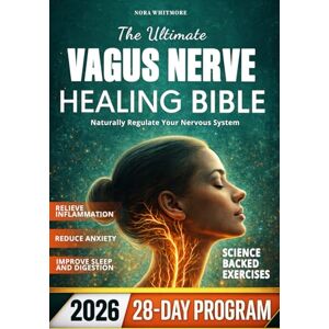 Whitmore, Nora The Ultimate Vagus Nerve Healing Bible: Naturally Regulate Your Nervous System with a 28-Day Science-Backed Reset Plan to Manage Anxiety, Overcome Burnout, Restore Deep Sleep & Improve Digestion Whitmore, Nora The Ultimate Vagus Nerve Healing Bible: Naturally Regulate Your Nervous System with a 28-Day Science-Backed Reset Plan to Manage Anxiety, Overcome Burnout, Restore Deep Sleep & Improve Digestion
