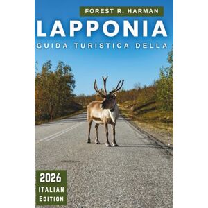 Harman, Forest R. GUIDA TURISTICA DELLA LAPPONIA 2026: Passaggi chiari per l'osservazione dell'aurora, giornate etiche di husky e renne, preparazione per il vero freddo ... (Guide di viaggio con prospettiva locale) Harman, Forest R. GUIDA TURISTICA DELLA LAPPONIA 2026: Passaggi chiari per l'osservazione dell'aurora, giornate etiche di husky e renne, preparazione per il vero freddo ... (Guide di viaggio con prospettiva locale)