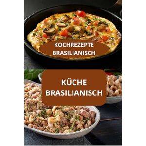AHOLOUKPE, Herve KOCHREZEPTE BRASILIANISCH: KÜCHE BRASILIANISCH Brasilianische Familienrezepte Lateinamerikanische Spezialitäten AHOLOUKPE, Herve KOCHREZEPTE BRASILIANISCH: KÜCHE BRASILIANISCH Brasilianische Familienrezepte Lateinamerikanische Spezialitäten