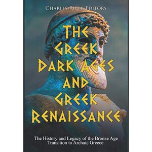 Charles River Editors The Greek Dark Ages and Greek Renaissance: The History and Legacy of the Bronze Age Transition to Archaic Greece Charles River Editors The Greek Dark Ages and Greek Renaissance: The History and Legacy of the Bronze Age Transition to Archaic Greece