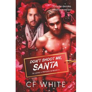 White, C F Don't Shoot Me Santa (To Love a Psycho Book 4): MM Romantic Thriller Christmas Special White, C F Don't Shoot Me Santa (To Love a Psycho Book 4): MM Romantic Thriller Christmas Special
