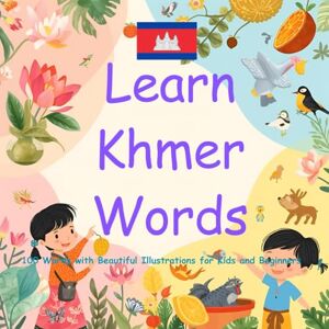 Neak, Srey Learn Khmer Words: 100 Words with Beautiful Illustrations for Kids and Beginners (Khmer Early Learning Vocabulary Series) Neak, Srey Learn Khmer Words: 100 Words with Beautiful Illustrations for Kids and Beginners (Khmer Early Learning Vocabulary Series)