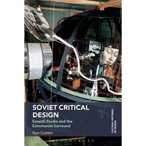Tom Cubbin Soviet Critical Design: Senezh Studio and the Communist Surround (Cultural Histories of Design) Tom Cubbin Soviet Critical Design: Senezh Studio and the Communist Surround (Cultural Histories of Design)