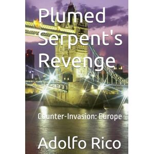Rico jr, Mr Adolfo Plumed Serpent's Revenge: Counter-Invasion: Europe (Quetzalcoatl's Chronicles) Rico jr, Mr Adolfo Plumed Serpent's Revenge: Counter-Invasion: Europe (Quetzalcoatl's Chronicles)