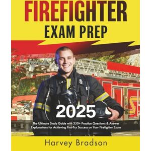Bradson, Harvey Firefighter Exam Prep: The Ultimate Study Guide with 350+ Practice Questions & Answer Explanations for Achieving First-Try Success on Your Firefighter Exam Bradson, Harvey Firefighter Exam Prep: The Ultimate Study Guide with 350+ Practice Questions & Answer Explanations for Achieving First-Try Success on Your Firefighter Exam