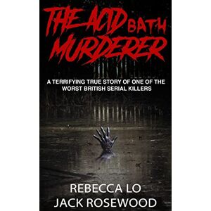Rosewood The Acid Bath Murderer: A Terrifying True Story of one of the Worst British Serial Killers (True Crime Serial Killers) Rosewood The Acid Bath Murderer: A Terrifying True Story of one of the Worst British Serial Killers (True Crime Serial Killers)