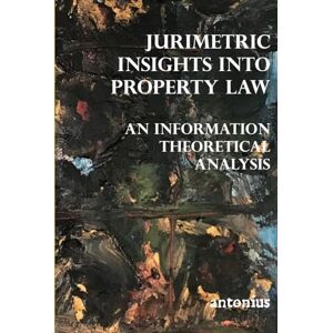 Kwaijtaal, Antonius Jurimetric insights into Property Law: An Information Theoretical Analysis Kwaijtaal, Antonius Jurimetric insights into Property Law: An Information Theoretical Analysis