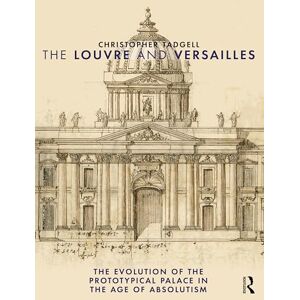 Tadgell, Christopher The Louvre and Versailles: The Evolution of the Proto-typical Palace in the Age of Absolutism Tadgell, Christopher The Louvre and Versailles: The Evolution of the Proto-typical Palace in the Age of Absolutism