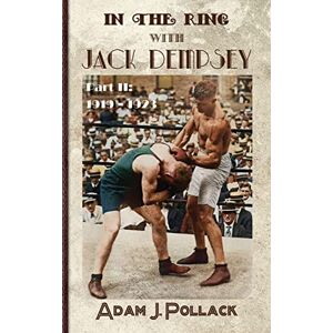 Pollack, Adam J In the Ring With Jack Dempsey Part II: 1919 1923 Pollack, Adam J In the Ring With Jack Dempsey Part II: 1919 1923