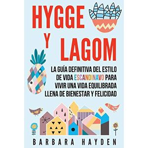 Hayden, Barbara Hygge y Lagom: La guía definitiva del estilo de vida escandinavo para vivir una vida equilibrada llena de bienestar y felicidad Hayden, Barbara Hygge y Lagom: La guía definitiva del estilo de vida escandinavo para vivir una vida equilibrada llena de bienestar y felicidad
