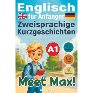 Kuchma, Yana Meet Max! Englisch für Anfänger A1. Allgemeiner Kurs. Zweisprachige Kurzgeschichten 1./2. Klasse (Band 1): Inklusive Audio, Video, bunten ... zweisprachige Kurzgeschichten) Kuchma, Yana Meet Max! Englisch für Anfänger A1. Allgemeiner Kurs. Zweisprachige Kurzgeschichten 1./2. Klasse (Band 1): Inklusive Audio, Video, bunten ... zweisprachige Kurzgeschichten)