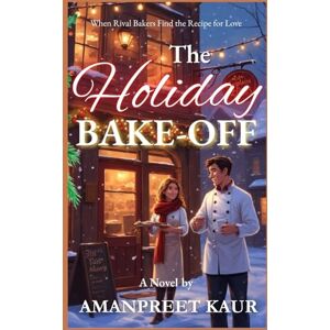 KAUR, AMANPREET THE HOLIDAY BAKE-OFF : When Two Rival Bakers Find the Recipe for Love: A cozy small-town Christmas romance about rival bakers, second chances, and the ... love. (The Cozy Holiday Season Collection) KAUR, AMANPREET THE HOLIDAY BAKE-OFF : When Two Rival Bakers Find the Recipe for Love: A cozy small-town Christmas romance about rival bakers, second chances, and the ... love. (The Cozy Holiday Season Collection)