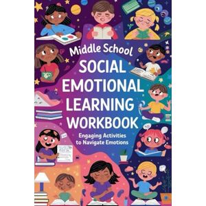 Perry, Victoria Middle School Social Emotional Learning Workbook: Engaging Activities to Navigate Emotions Perry, Victoria Middle School Social Emotional Learning Workbook: Engaging Activities to Navigate Emotions