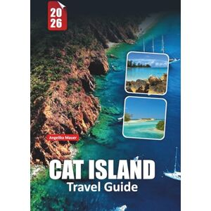 Mauer, Angelika CAT ISLAND TRAVEL GUIDE 2026: Discover Bahamas’ Untouched Paradise with Beaches, Culture, and Local Secrets Mauer, Angelika CAT ISLAND TRAVEL GUIDE 2026: Discover Bahamas’ Untouched Paradise with Beaches, Culture, and Local Secrets