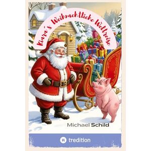 Schild, Michael Kiara´s Weihnachtliche Weltreise: Kiara, das afrikanische Schweinhorn mit dem Weihnachtsmann um die Welt Schild, Michael Kiara´s Weihnachtliche Weltreise: Kiara, das afrikanische Schweinhorn mit dem Weihnachtsmann um die Welt