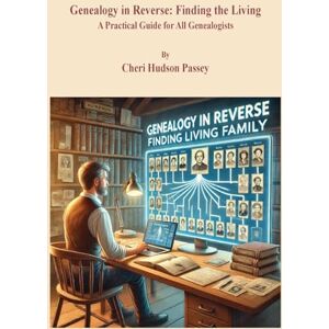 Passey, Cheri Hudson Genealogy in Reverse: Finding the Living. A Practical Guide for All Genealogists Passey, Cheri Hudson Genealogy in Reverse: Finding the Living. A Practical Guide for All Genealogists