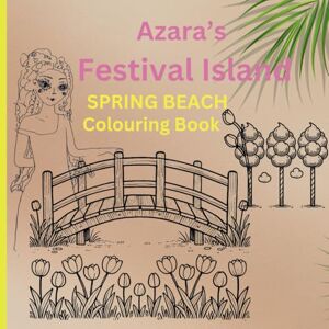 Festival Island, Azara Spring Beach Colouring Book. Azara's Festival Island: colouring pages for children aged 5-11 years old. spring themed colouring-in from the Azara's Festival Island series. Festival Island, Azara Spring Beach Colouring Book. Azara's Festival Island: colouring pages for children aged 5-11 years old. spring themed colouring-in from the Azara's Festival Island series.