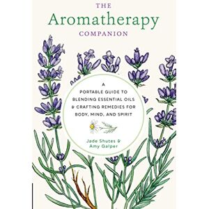 Shutes, Jade Aromatherapy Companion: A Portable Guide to Blending Essential Oils and Crafting Remedies for Body, Mind, and Spirit Shutes, Jade Aromatherapy Companion: A Portable Guide to Blending Essential Oils and Crafting Remedies for Body, Mind, and Spirit