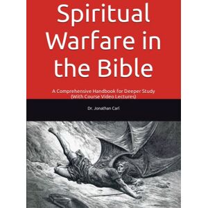Carl, Jonathan Spiritual Warfare in the Bible: A Comprehensive Handbook for Deeper Study (With Course Video Lectures) Carl, Jonathan Spiritual Warfare in the Bible: A Comprehensive Handbook for Deeper Study (With Course Video Lectures)