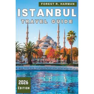 Harman, Forest R. ISTANBUL TRAVEL GUIDE 2026: Walk Like a Local with Neighborhood Insights, Food Culture, Ferries, Hidden Corners, and Smart Itineraries (Local Insight Travel Guides) Harman, Forest R. ISTANBUL TRAVEL GUIDE 2026: Walk Like a Local with Neighborhood Insights, Food Culture, Ferries, Hidden Corners, and Smart Itineraries (Local Insight Travel Guides)