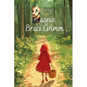 Grimm, Jakub i WIlhelm Grimm bajki dla dzieci. Pięknie ilustrowane bajki Braci Grimm dla dzieci Czerwony Kapturek, Kopciuszek i inne. Bajki po polsku: Fairy tales ... for kids. Bedtime storybook. Grimm Brothers. Grimm, Jakub i WIlhelm Grimm bajki dla dzieci. Pięknie ilustrowane bajki Braci Grimm dla dzieci Czerwony Kapturek, Kopciuszek i inne. Bajki po polsku: Fairy tales ... for kids. Bedtime storybook. Grimm Brothers.