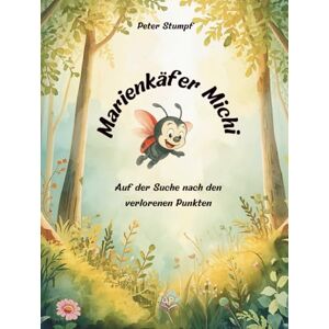 Stumpf, Peter Marienkäfer Michi Auf der Suche nach den verlorenen Punkten: Ein warmherziges Kinderbuch über Freundschaft, Mut und das Anderssein – zum Vorlesen und Träumen für Kinder von 2 bis 6 Jahren Stumpf, Peter Marienkäfer Michi Auf der Suche nach den verlorenen Punkten: Ein warmherziges Kinderbuch über Freundschaft, Mut und das Anderssein – zum Vorlesen und Träumen für Kinder von 2 bis 6 Jahren
